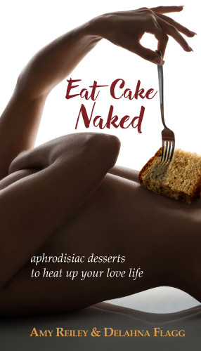 Eat Cake Naked Aphrodisiac Desserts To Heat Up Your Love Life Anna