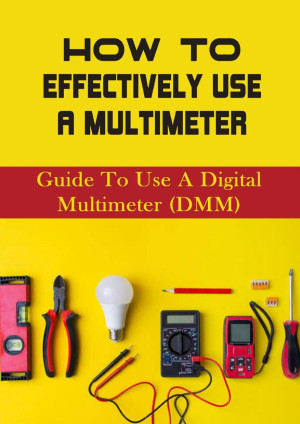 How To Effectively Use A Multimeter Guide To Use A Digital Multimeter Dmm How To Use A