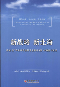 中共北海市委员会，北海市人民政府编, Zhong gong Beihai Shi wei yuan hui, Beihai Shi ren min zheng fu bian, 中共北海市委员会, 北海市人民政府编, 北海市政府, Bei hai shi zheng fu, 中共北海市委员会, 中共北海市委员会, 北海市人民政府编, 中共北海市委员会, 北海市人民政府, 中共北海市委员会, 北海市人民政府编, 中共北海市委, 北海 (中国) — 新战略，新北海：实施《广西北部湾经济区发展规划》的构想与展望