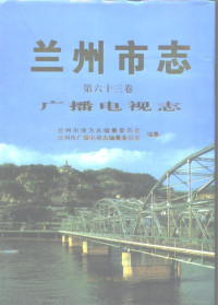 兰州市地方志编纂委员会，兰州市广播电视志编纂委员会编纂, 马琦明主编 , 程兆生本卷主编 , 兰州市地方志编纂委员会, 兰州市体育志编纂委员会编纂, 马琦明, 程兆生, 兰州市地方志编纂委员会, 兰州市体育志编纂委员会, 兰州市地方志编纂委员会, 兰州市广播电视志编纂委员会编纂, 馬琦明, 程兆生, 兰州市地方志编纂委员会, 兰州市广播电视志编纂委员会编纂 — 兰州市志 第63卷 广播电视志