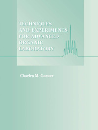 Garner,Charles M., Garner, Charles M., Charles M. Garner — Techniques and experiments for advanced organic laboratory