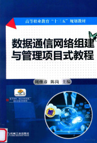 周继彦，陈岗主编；杜玉红，黄兰副主编；周勇，黄东参编 — 数据通信网络组建与管理项目式教程