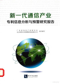 广东省知识产权研究会，北京国知专利预警咨询有限公司组织编写, 广东省知识产权研究会, 北京国知专利预警咨询有限公司组织编写, 广东省知识产权研究会, 北京国知专利预警咨询有限公司 — 新一代通信产业专利信息分析与预警研究报告