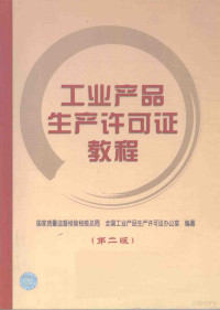 邬建平等主编；国家质量监督检验检疫总局，全国工业产品生产许可证办公室编著, 邬建平等主编 , 国家质量监督检验检疫总局, 全国工业产品生产许可证办公室编著, 邬建平, 全国工业产品生产许可证办公室, Quan guo gong ye chan pin sheng chan xu ke zheng ban gong shi, 国家质量监督检验检疫总局 — 工业产品生产许可证教程 第2版