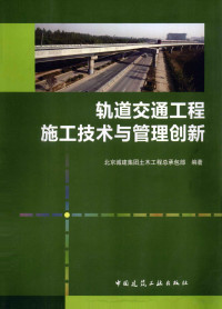 金奕主编, 北京城建集团土木工程总承包部编著, 金奕, 北京城建集团 — 轨道交通工程施工技术与管理创新