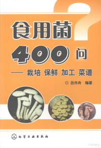 吕作舟编著, 吕作舟编著, 吕作舟 — 食用菌400问：栽培 保鲜 加工 菜谱