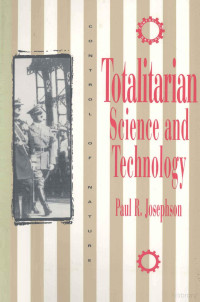 PAUL R.JOSEPHSON, Paul R. Josephson — TOTALITARIAN SCIENCE AND TECHNOLOGY CONTROL OF NATURE