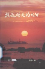 厦门市关心下一代工作委员会编 — 托起明天的太阳——厦门市关心下一代工作委员会成立五周年