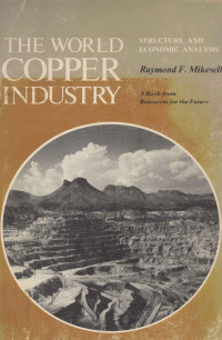 Leonard L Fischman, Resources for the Future, Raymond French Mikesell, Raymond F. Mikesell — THE WORLD COPPER INDUSTRY:STRUCTURE AND ECONOMIC ANALYSIS