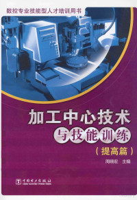 周晓宏主编, 周晓宏主编, 周晓宏 — 加工中心技术与技能训练 提高篇