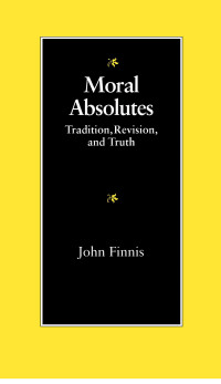 JOHN FINNIS, Finnis, John, John Finnis — MORAL ABSOLUTES TRADITION,REVISION,AND TRUTH