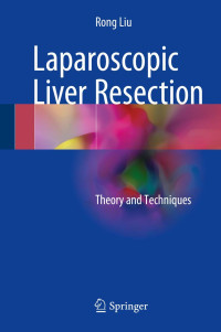 RONG LIU, Rong Liu — LAPAROSCOPIC LIVER RESECTION THEORY AND TECHNIQUES