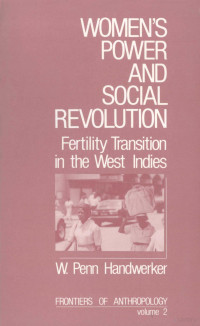 W.PENN HANDWERKER — WOMEN’S POWER AND SOCIAL REVOLUTION:FERTILITY TRANSITION IN THE WEST INDIES