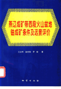 王正邦等著, Wang Zhengbang, Zhao Shiqin, Luo Yi zhu, Cheng-pang Wang, Zhengbang Wang — 燕辽成矿带西段火山盆地铀成矿条件及远景评价