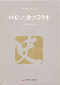 中国古生物学会编著；中国科学技术协会主编, 中国科学技术协会主编 , 中国古生物学会编著, 中国古生物学会, 中国古生物学会 — 中国古生物学学科史