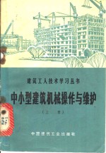 陕西省建筑工程局《中小型建筑机械操作与维护》编写组编 — 中小型建筑机械操作与维护 上