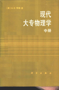 （美）怀 特（White，H.E.）著；黄 愚译, (美)怀特(White, H.E.)著 , 黄愚译, 怀特(White, H. E.), 黄愚, (美) 怀特 (White, H.E.) 著 , 黄愚译, 怀特, 黄愚 — 现代大专物理学 中