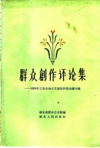 湖北省群众艺术馆编 — 群众创作评论集 1958年工农业余文艺创作评奖会议专集