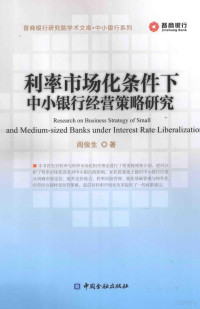 阎俊生著, 阎俊生, (1961- ), 阎俊生著, 阎俊生 — 利率市场化条件下中小银行经营策略研究