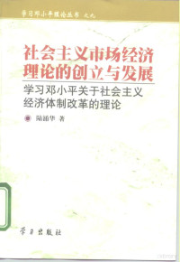 陆涌华著, 陆涌华著, 陆涌华 — 社会主义市场经济理论的创立与发展 学习邓小平关于社会主义经济体制改革的理论