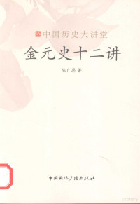 陈广恩编著, 陈广恩, 1971-, 陈广恩著, 陈广恩 — 金元史十二讲