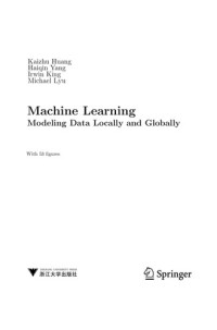 Kaizhu Huang Haiqin Yang Irwin King, Kai-Zhu Huang ... [et at.], Huang Kai Zhu Deng — Machine Learning：Modeling Data Locally and Globally