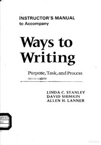 LINDA C.STANLEY DAVID SHIMKIN ALLEN H.LANNER — INSTRUCTOR'S MANUAL TO ACCOMPANY WAYS TO WRITING PURPOSE,TASK,AND PROCESS SECOND EDITION