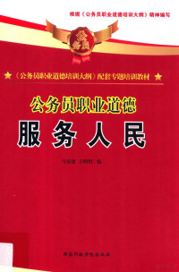 马宏建，王明哲编, 马宏建, 王明哲编, 王明哲, Wang ming zhe, 马宏建 — 《公务员职业道德培训大纲》配套专题培训教材 公务员职业道德 服务人民