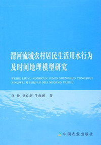 佟艳，樊良新，牛海鹏著, 佟艳, 樊良新, 牛海鹏著, 佟艳, 樊良新, 牛海鹏 — 渭河流域农村居民生活用水行为及时间地理模型研究