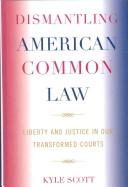 KYLE SCOTT — DISMANTLING AMERICAN COMMON LAW LIBERTY AND JUSTICE IN OUR TRANSFORMED COURTS