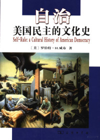 （美）威布著；李振广译, (美)罗伯特. H. 威布(Robert H. Wiebe)著 , 李振广译, 威布, 李振广, (美)罗伯特·H. 威布(Robert H. Wiebe)著 , 李振广译, 威布, 李振广 — 自治 美国民主的文化史