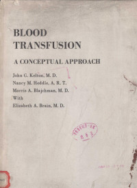 JOHN G.KELTON,M.D. NACY M.HEDDLE,A.R.T. MORRIS A.BLAJCHMAN,M.D. WITH ELIZABETH A.BRAIN,M.D. — BLOOD TRANSFUSION A CONCEPTUAL APPROACH