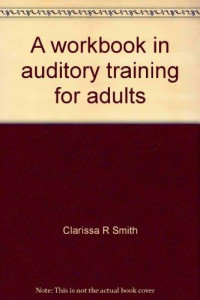 CLARISSA R.SMITH AND ADRIENNE KARP — A WORKBOOK IN AUDITORY TRAINING FOR ADULTS