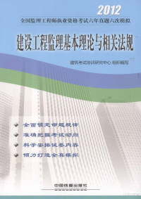 建筑考试培训研究中心组织编写, 建筑考试培训研究中心组织编写, 建筑考试培训研究中心组织 — 全国监理工程师执业资格考试六年真题六次模拟 建设工程监理基本理论与相关法规 2012