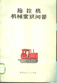 黑龙江省革命委员会农业机械局编著 — 拖拉机机械常识问答