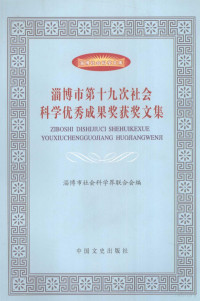 淄博市社会科学界联合会编, 杨培玉主编 , 淄博市社会科学界联合会编, 杨培玉, 淄博市社会科学界联合会, 李贡平, 杨培玉主编, 李贡平, 杨培玉, 杜思勤主编, 杜思勤, 郑峰主编, 郑峰 — 淄博市第十九次社会科学优秀成果奖获奖文集