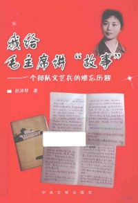 赵淑琴著, 赵淑琴, 1946- author, 赵淑琴著, 赵淑琴 — 我给毛主席讲“故事” 一个部队文艺兵的难忘历程