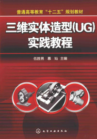 伍胜男，慕灿主编；郑金，邹新斌，罗燕副主编, 伍胜男, 慕灿主编, 伍胜男, 慕灿 — 三维实体造型 UG 实践教程