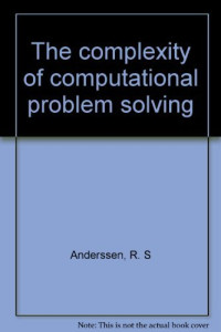 Robert Scott Anderssen, Seminar on the Complexity of Computational Problem Solving (1974 , Canberra), Robert S Anderssen, Seminar on the Complexity of Computational Problem Solving (1974, Canberra), editors, R. S. Anderssen and R. P. Brent — THE COMPLEXITY OF COMPUTATIONAL PROBLEM SOLVING