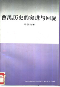 马俊山著, 中华全国总工会国际联络部, 中国职工对外交流中心编著, 中国职工对外交流中心, Zhong guo zhi gong dui wai jiao liu zhong xin, 中华全国总工会国际联络部, Zhonghua quan guo zong gong hui. Guo ji lian luo bu., Zhongguo zhi gong dui wai jiao liu zhong xin, 中华全国总工会国际联络部, 中国职工对外交流中心编著, 中华全国总工会, 中国职工对外交流中心 — 曹禺：历史的突进与回旋