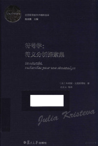 （法）朱莉娅·克里斯蒂娃著；史忠义等译, (法)朱莉娅. 克里斯蒂娃(Julia Kristeva)著 , 史忠义等译, 克里斯特娃, 史忠义, 克里斯特娃 Kristeva, Julia, 1941- — 克里斯蒂娃学术精粹选译 符号学 符义分析探索集