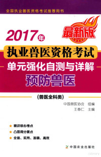 中国兽医协会著, 王春仁主编 , 中国兽医协会组编, 王春仁, 中国兽医协会 — 2017年执业兽医资格考试 兽医全科类 单元强化自测与详解 预防兽医