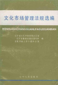 辽宁省文化市场管理办公室等编, Liao ning sheng wen hua shi chang guan li ban gong shi, 辽宁省文化市场管理办公室等编, 辽宁省文化市场管理办公室 — 文化市场管理法规选编