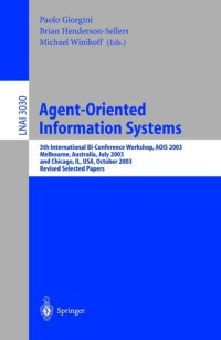 Paolo Giorgini, Brian Henderson-Sellers, Michael Winikoff, International Bi-conference workshop, AOIS 2003, Paolo Giorgini, AOIS <5, 2003, Melbourne, Chicago, Ill>, AOIS 2003, Paolo Giorgini, Brian Henderson-Sellers, Michael Winikoff (eds.) — Lecture Notes in Artificial Intelligence 3030 Agent-riented Information Systems 5th International Bi-Conference Workshop,AOIS 2003