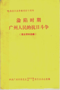 中共广州市委党史资料征集研究委员会办公室编 — 纪念抗日战争胜利四十周年 沦陷时期广州人民的抗日斗争 党史资料选编