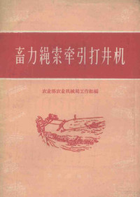 农业部农业机械局工作组编 — 畜力绳索牵引打井机