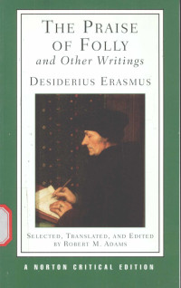 ROBERT M.ADAMS — THE PRAISE OF FOLLY AND OTHER WRITINGS Desiderius Erasmus A NEW TRANSLATION WITH CRITICAL COMMENTARY