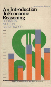 by Marshall A. Robinson, Herbert C. Morton, and James D. Calderwood, Marshall, etc Robinson — AN INTRODUCTION TO ECONOMIC REASONING FIFTH REVISED EDITION