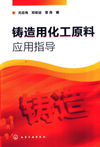 尤志伟，邓宏运，章舟编, 尤志伟, 邓宏运, 章舟编, 尤志伟, 邓宏运, 章舟 — 铸造用化工原料应用指导