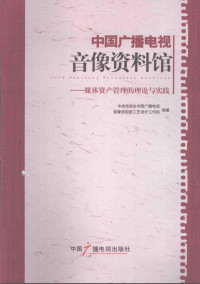 中央电视台中国广播电视，音像资料馆工艺设计工作组编著, 宋宜纯主编 , 中央电视台中国广播电视音像资料馆工艺设计工作组编著, 宋宜纯, 中国广播电视音像资料馆 (工艺设计工作组) — 中国广播电视音像资料馆：媒体资产管理的理论与实践